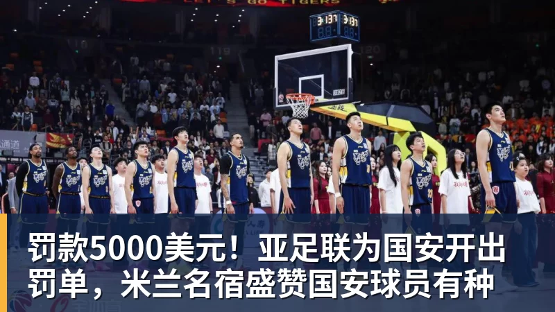 罚款5000美元！亚足联为国安开出罚单，米兰名宿盛赞国安球员有种