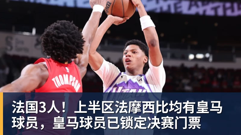 法国3人！上半区法摩西比均有皇马球员，皇马球员已锁定决赛门票