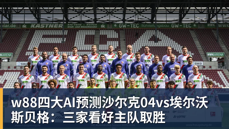 w88四大AI预测沙尔克04vs埃尔沃斯贝格：三家看好主队取胜