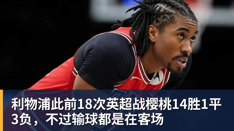 利物浦此前18次英超战樱桃14胜1平3负,不过输球都是在客场