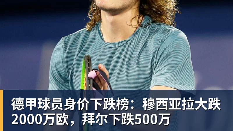 德甲球员身价下跌榜：穆西亚拉大跌2000万欧，拜尔下跌500万