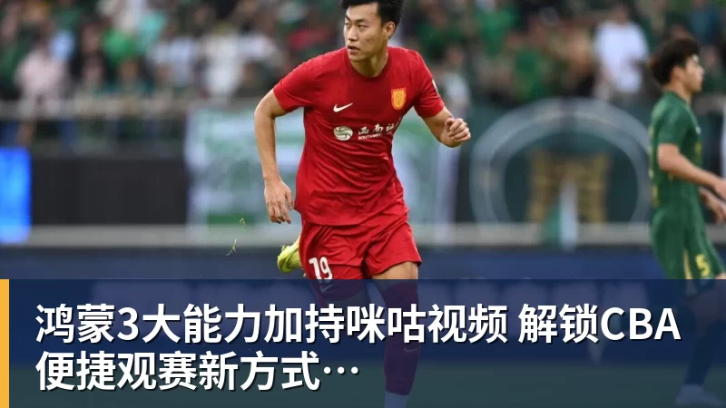 鸿蒙3大能力加持咪咕视频  解锁CBA便捷观赛新方式